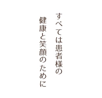 すべては患者様の健康と笑顔のために